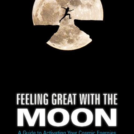 Feeling Great with the Moon: A Guide to Activating Your Cosmic Energies