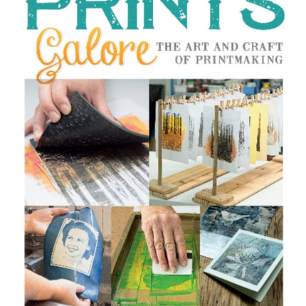 Prints Galore: The Art and Craft of Printmaking, with 41 Projects to Get You Started