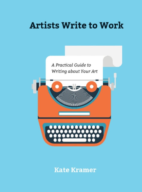 Artists Write to Work: A Practical Guide to Writing about Your Art