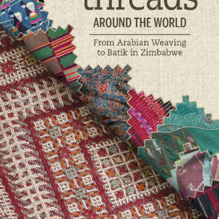 Threads Around the World: From Arabian Weaving to Batik in Zimbabwe