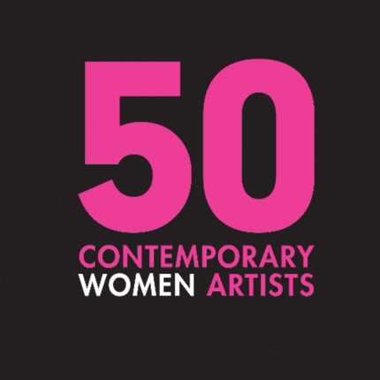 50 Contemporary Women Artists: Groundbreaking Contemporary Art from 1960 to Now