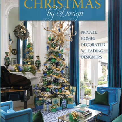 Christmas by Design: Private Homes Decorated by Leading Designers