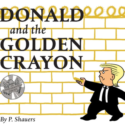 Donald and the Golden Crayon: An Unpresidented Parody: A Book That Uses the Best Words