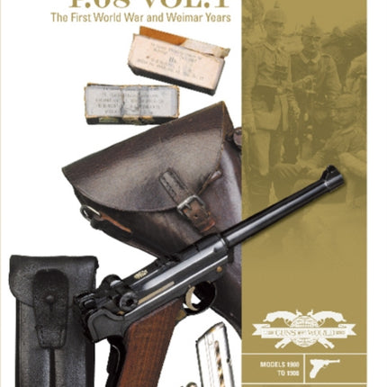 The Luger P.08 Vol. 1: The First World War and Weimar Years: Models 1900 to 1908, Markings, Variants, Ammunition, Accessories