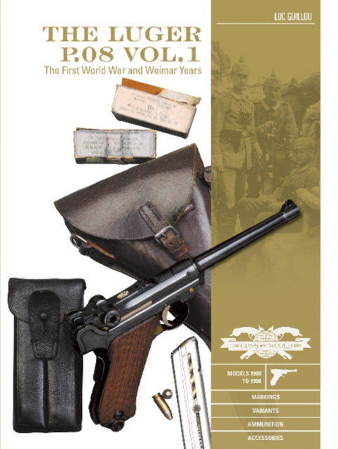 The Luger P.08 Vol. 1: The First World War and Weimar Years: Models 1900 to 1908, Markings, Variants, Ammunition, Accessories