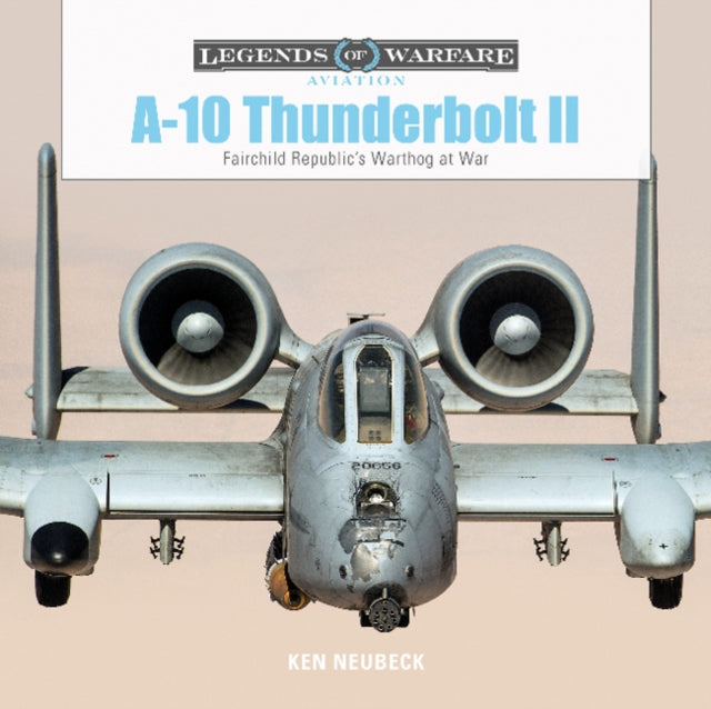 A-10 Thunderbolt II: Fairchild Republic’s Warthog at War