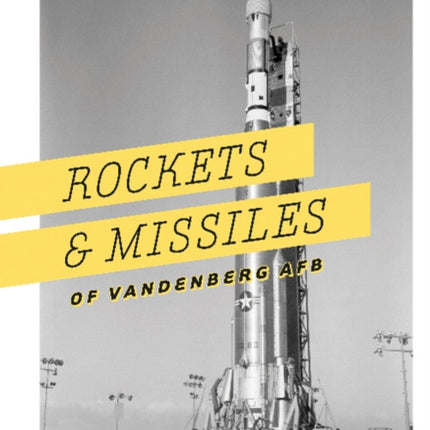 Rockets and Missiles of Vandenberg AFB: 1957–2017