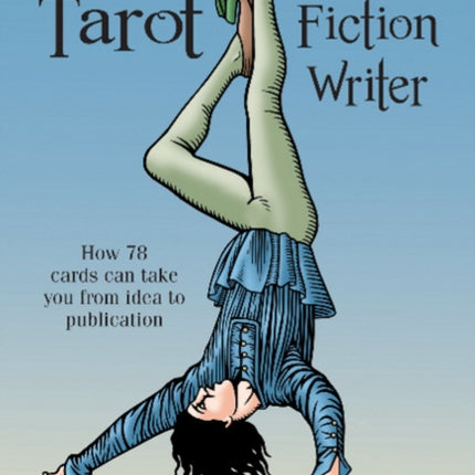 Tarot for the Fiction Writer: How 78 Cards Can Take You from Idea to Publication