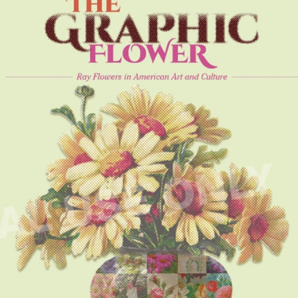 The Graphic Flower: Ray Flowers and Roses in American Art and Culture