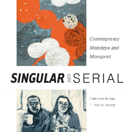 Singular & Serial: Contemporary Monotype and Monoprint