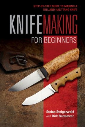 Knifemaking for Beginners: Step-by-Step Guide to Making a Full and Half Tang Knife