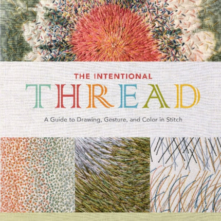 The Intentional Thread: A Guide to Drawing, Gesture, and Color in Stitch