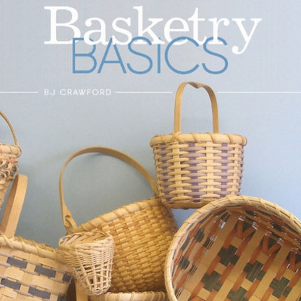 Basketry Basics: Create 18 Beautiful Baskets as You Learn the Craft