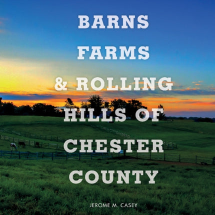 Barns, Farms, and Rolling Hills of Chester County