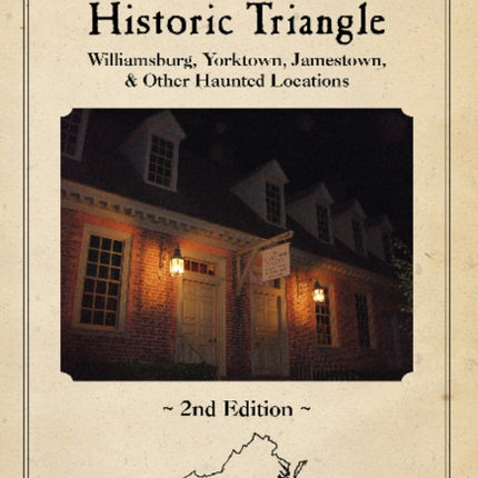 Virginia's Haunted Historic Triangle 2nd Edition: Williamsburg, Yorktown, Jamestown & Other Haunted Locations