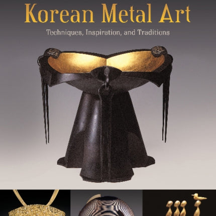 Korean Metal Art: Techniques, Inspiration, and Traditions