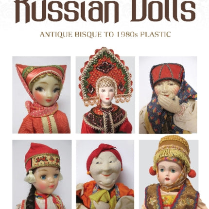 The Other Russian Dolls: Antique Bisque to 1980s Plastic