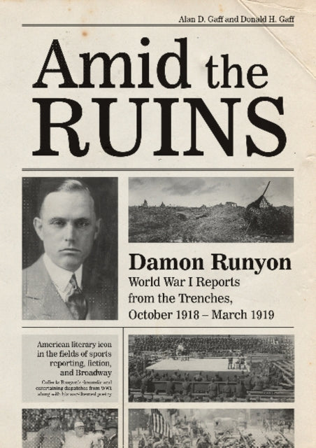 Amid the Ruins: Damon Runyon: World War I Reports from the American Trenches and Occupied Europe, October 1918–March 1919, with a Selection of His Wartime Poetry