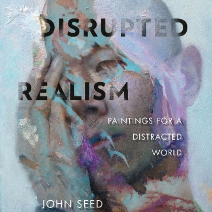 Disrupted Realism: Paintings for a Distracted World