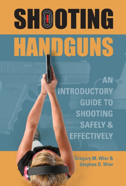 Shooting Handguns: An Introductory Guide to Shooting Safely and Effectively