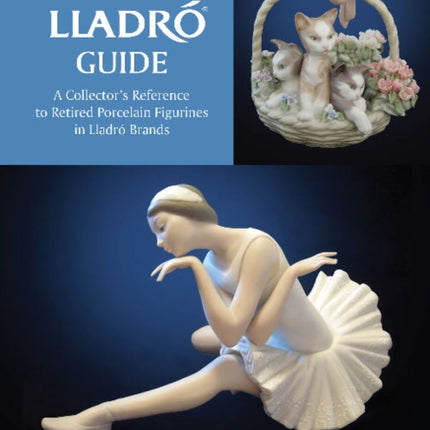 The Lladró Guide: A Collector's Reference to Retired Porcelain Figurines in Lladró Brands