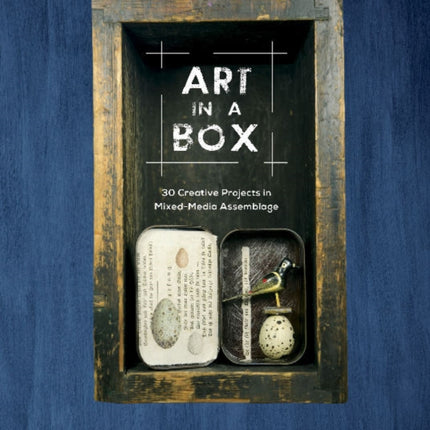 Art in a Box: 30 Creative Projects in Mixed-Media Assemblage