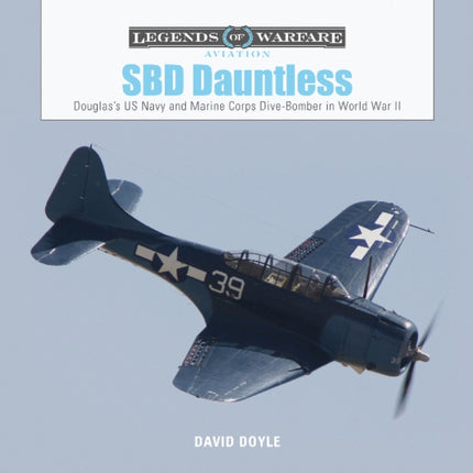 SBD Dauntless: Douglas’s US Navy and Marine Corps Dive-Bomber in World War II