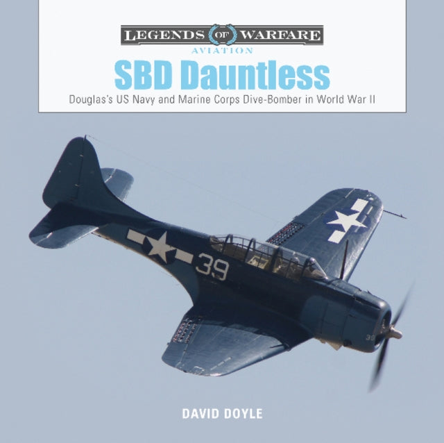 SBD Dauntless: Douglas’s US Navy and Marine Corps Dive-Bomber in World War II