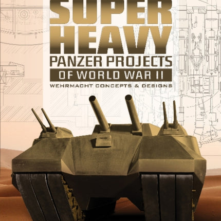 German Superheavy Panzer Projects of World War II: Wehrmacht Concepts and Designs