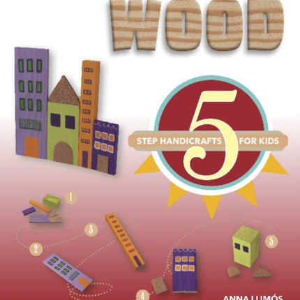 Wood: 5-Step Handicrafts for Kids