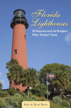 Florida Lighthouses: 30 Beacons and the Keepers Who Tended Them