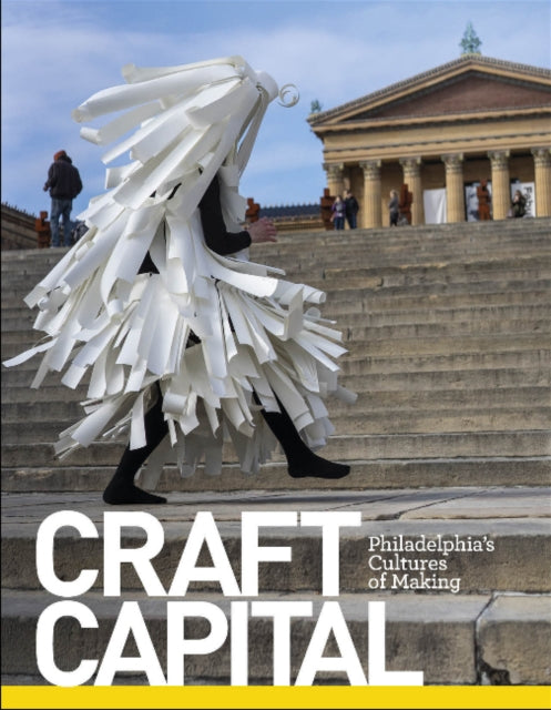 Craft Capital: Philadelphia's Cultures of Making