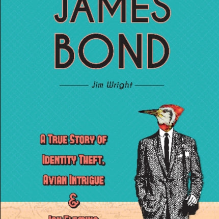 The Real James Bond: A True Story of Identity Theft, Avian Intrigue, and Ian Fleming