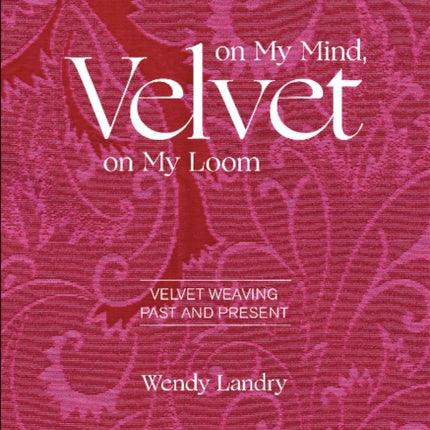 Velvet on My Mind, Velvet on My Loom: Velvet Weaving Past & Present