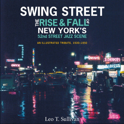 Swing Street: The Rise and Fall of New York's 52nd Street Jazz Scene: An Illustrated Tribute, 1930–1950