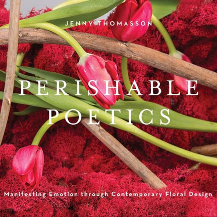 Perishable Poetics: Manifesting Emotion through Contemporary Floral Design