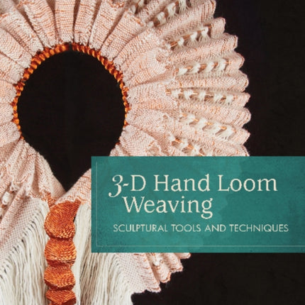 3-D Hand Loom Weaving: Sculptural Tools and Techniques