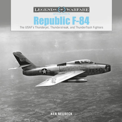 Republic F-84: The USAF's Thunderjet, Thunderstreak, and Thunderflash Fighters