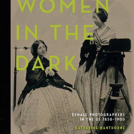 Women in the Dark: Female Photographers in the US, 1850–1900