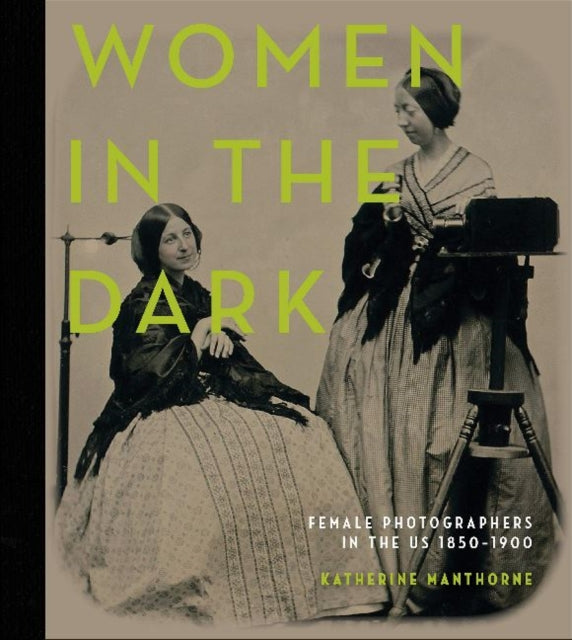 Women in the Dark: Female Photographers in the US, 1850–1900