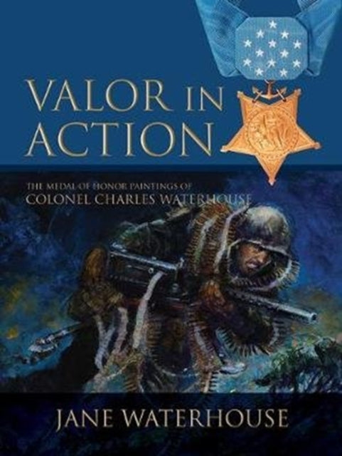 Valor in Action: The Medal of Honor Paintings of Col. Charles Waterhouse