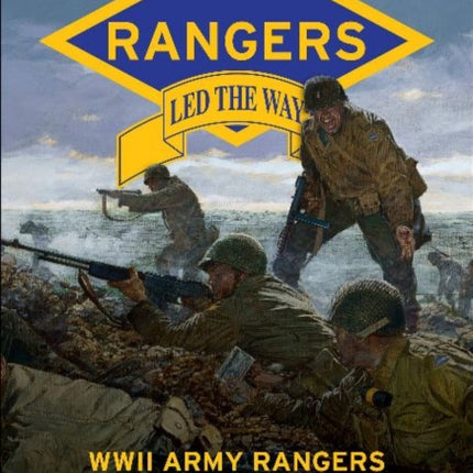 Rangers Led the Way: WWII Army Rangers in Their Own Words