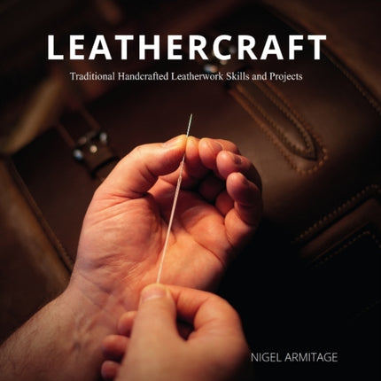 Leathercraft: Traditional Handcrafted Leatherwork Skills and Projects