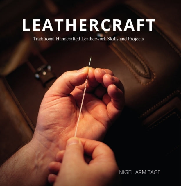 Leathercraft: Traditional Handcrafted Leatherwork Skills and Projects