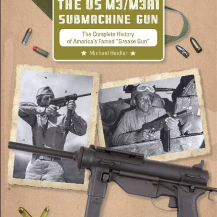 The US M3/M3A1 Submachine Gun: The Complete History of America’s Famed “Grease Gun”