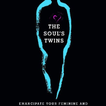 The Soul's Twins: Emancipate Your Feminine and Masculine Archetypes