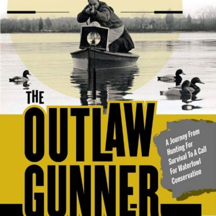 The Outlaw Gunner: A Journey from Hunting for Survival to a Call for Waterfowl Conservation