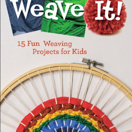 Weave It!: 15 Fun Weaving Projects for Kids