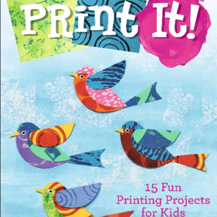 Print It!: 15 Fun Printing Projects for Kids