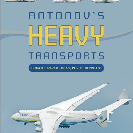 Antonov's Heavy Transports: From the An-22 to An-225, 1965 to the Present